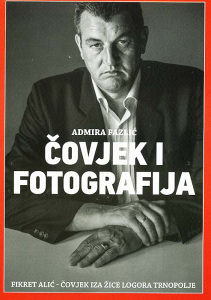 Knjiga: Čovjek i fotografija - Fikret Alić - Čovjek iza žice logora Trnopolje, pisac: Admira Fazlić, Književnost, Biografije, BiH teme, Rat 1992-1995